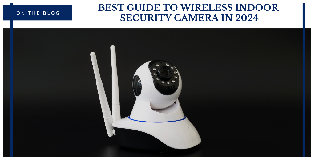Best Guide to Wireless Indoor Security Camera in 2024