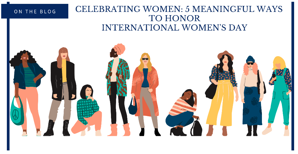 Celebrating Women: 5 Meaningful Ways to Honor International Women’s Day