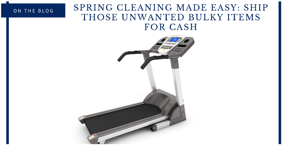 SPRING CLEANING MADE EASY: SHIP THOSE UNWANTED BULKY ITEMS FOR CASH