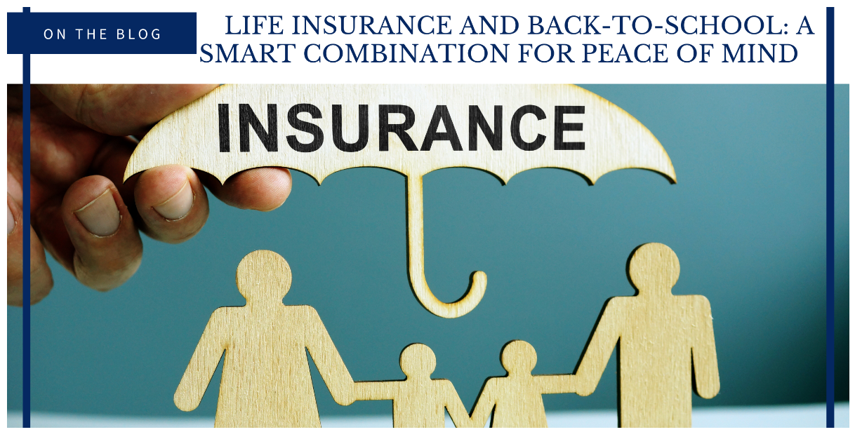 Life Insurance and Back-to-School: A Smart Combination for Peace of Mind