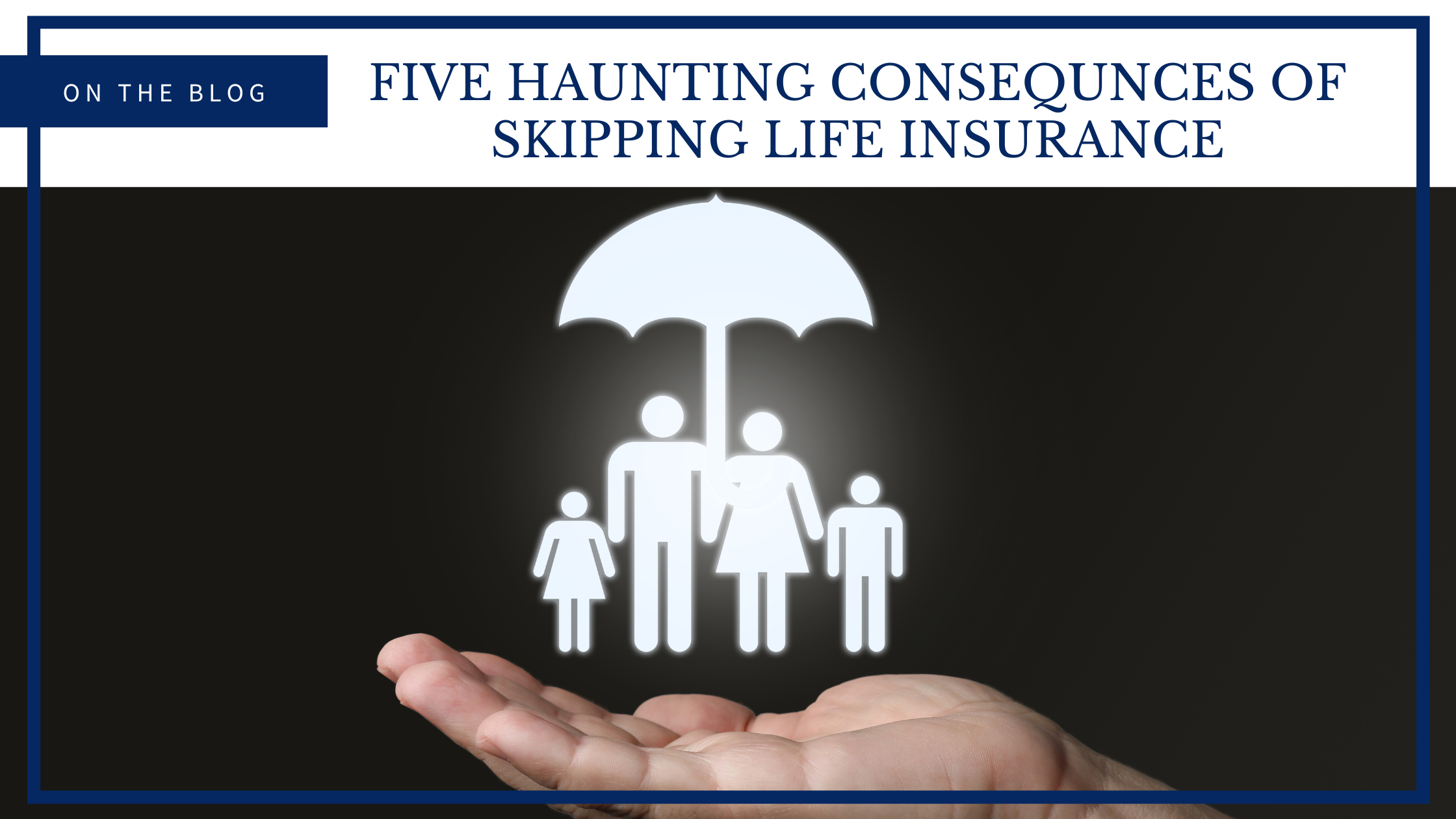 Five Haunting Consequnces of Skipping Life Insurance